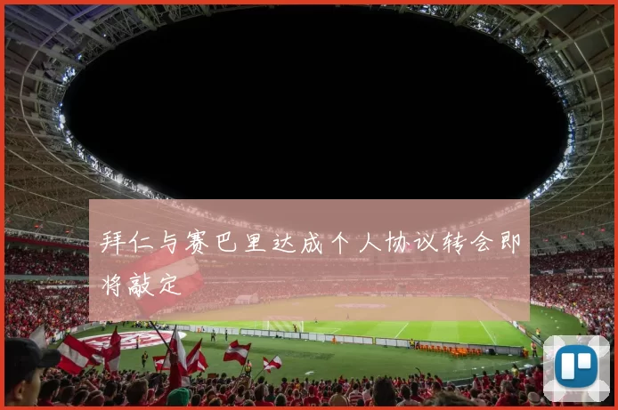 拜仁与赛巴里达成个人协议转会即将敲定