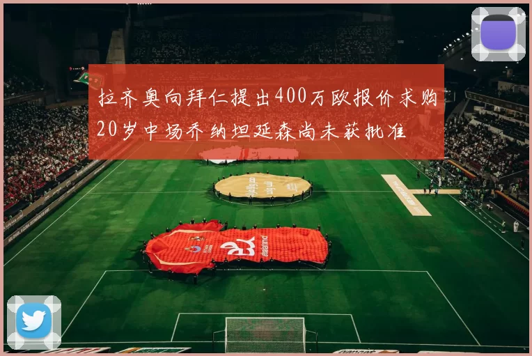 拉齐奥向拜仁提出400万欧报价求购20岁中场乔纳坦延森尚未获批准