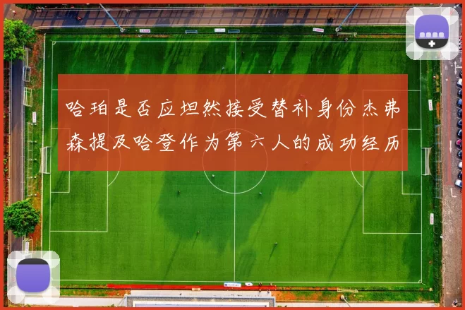 哈珀是否应坦然接受替补身份杰弗森提及哈登作为第六人的成功经历